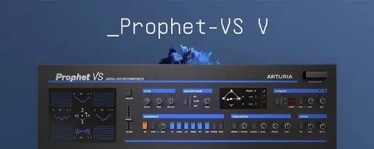 Arturia Prophet-VS V 1.3.3.6109 Prophet VS合成器模拟插件 软件下载-山海之花 - 宝藏星球屋